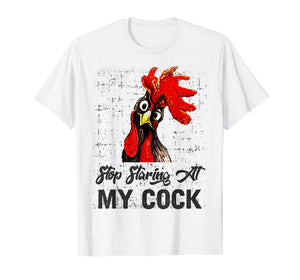 Stop Staring at My Cock Adult Humor Sarcasm Funny T-shirt