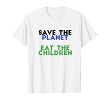 Load image into Gallery viewer, Save The Planet Eat The Children Funny T-Shirt
