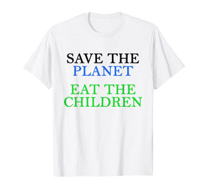 Save The Planet Eat The Babies  T-Shirt