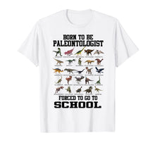 Load image into Gallery viewer, Born To Be Paleontologist Forced To Go To School Dinosaurs T-Shirt-566789
