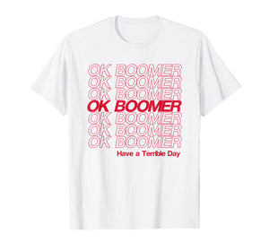 OK Boomer, Have a Terrible Day T-Shirt