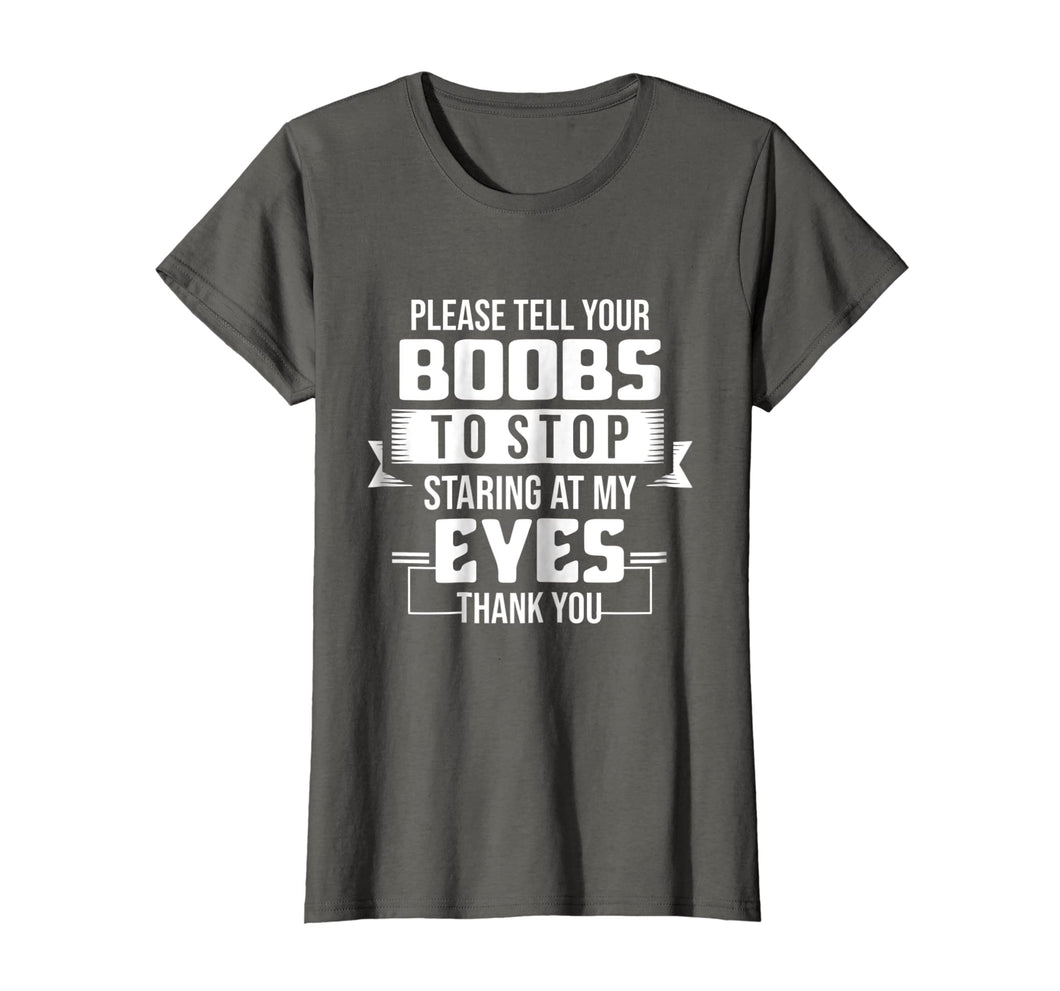 Funny shirts V-neck Tank top Hoodie sweatshirt usa uk au ca gifts for Please Tell Your Boobs To Stop Staring At My Eyes Thank You 1590977