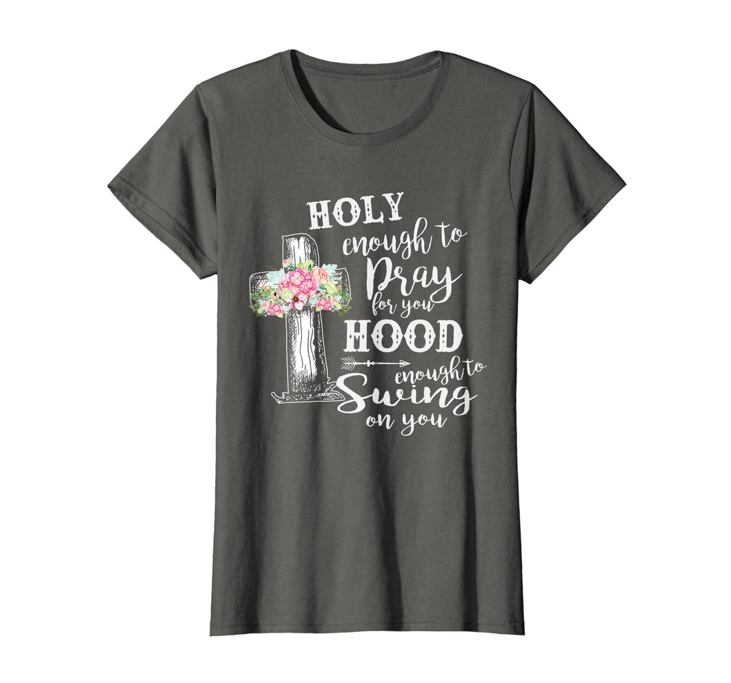Funny shirts V-neck Tank top Hoodie sweatshirt usa uk au ca gifts for Holy Enough To Pray For You Hood To Swing On You T-Shirt 2555900