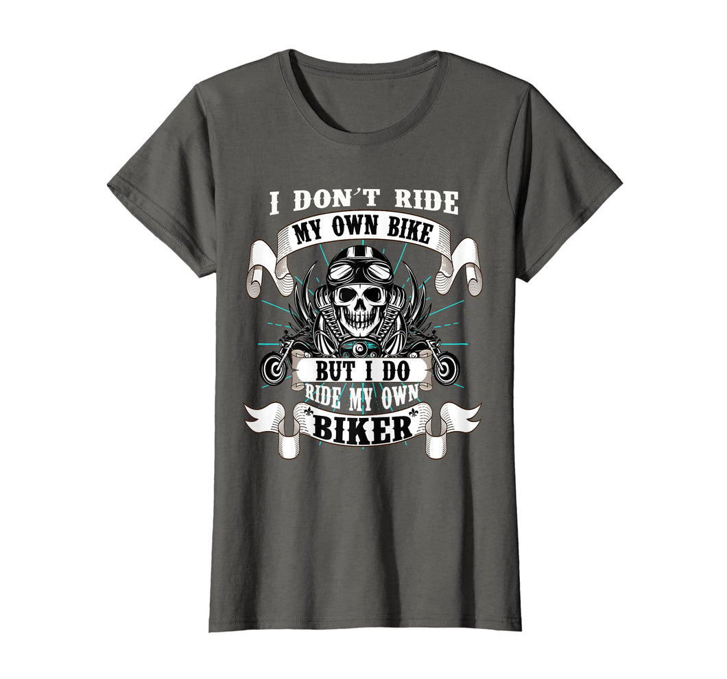 I Don't Ride My Own Bike But I Do Ride My Own Biker T-Shirt