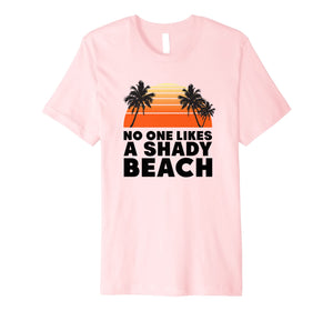 Funny shirts V-neck Tank top Hoodie sweatshirt usa uk au ca gifts for No One Likes A Shady Beach Shirt | Funny Sayings For Summer 1231968