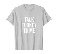 Load image into Gallery viewer, Talk Turkey To Me Tee Funny Happy Thanksgiving Humor T-Shirt
