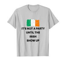 Load image into Gallery viewer, It&#39;s Not A Party Until The Irish Show Up Ireland Flag Gifts T-Shirt-1958866
