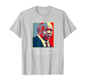Rep Elijah Cummings Democrat we are so much better than this T-Shirt