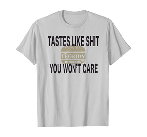 TEGRIDY BURGERS tastes like shit you won't care T-Shirt