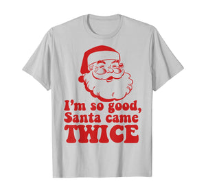 Funny shirts V-neck Tank top Hoodie sweatshirt usa uk au ca gifts for I'm so good Santa came TWICE Funny Retro Christmas Meme T-Shirt 127660