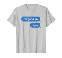 Load image into Gallery viewer, Funny shirts V-neck Tank top Hoodie sweatshirt usa uk au ca gifts for I&#39;m Good Luv, Enjoy 1931280
