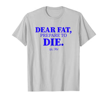 Load image into Gallery viewer, Funny shirts V-neck Tank top Hoodie sweatshirt usa uk au ca gifts for Dear Fat Prepare To Die Shirt Burn Fats Exercise Now Xo Me 3334152
