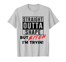 Load image into Gallery viewer, Straight Outta Shape But Bitch I&#39;m Tryin Shirt Funny T-Shirt
