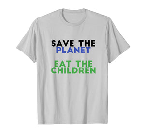 Save The Planet Eat The Children Funny T-Shirt
