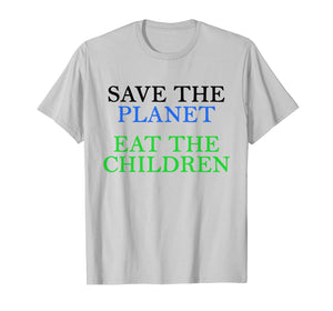 Save The Planet Eat The Babies  T-Shirt