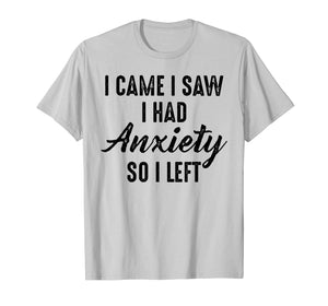 I Came I Saw I Had Anxiety So I Left T-Shirt-3364394
