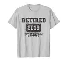 Load image into Gallery viewer, Retired 2019 Not My Problem Anymore - Funny Retirement Gift T-Shirt

