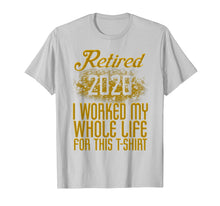 Load image into Gallery viewer, Retired 2020 Men Women Retirement Gift I Worked Whole Life TShirt448283
