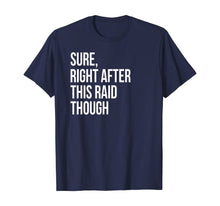 Load image into Gallery viewer, Sure, Right After This Raid Funny Gift For Gamer T-Shirt
