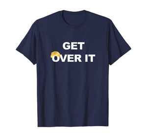 Trump Get Over It  T-Shirt