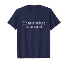 Load image into Gallery viewer, That&#39;s What She Said T-Shirt Mens Womens and Kids
