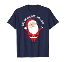 Load image into Gallery viewer, You&#39;re All Getting Coal - Jolly Santa Silly Naughty List Ho T-Shirt
