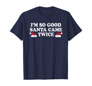 Funny shirts V-neck Tank top Hoodie sweatshirt usa uk au ca gifts for Christmas - I'm so good Santa came twice T-Shirt 1170341