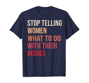 Stop Telling Women What To Do With Their Bodies T-Shirt T-Shirt