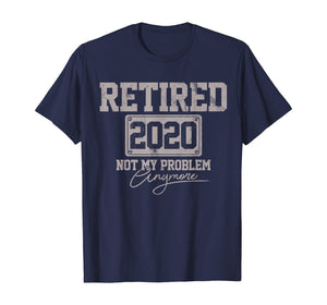 Retired 2020 Not My Problem Anymore Funny Retirement Gift T-Shirt-199770