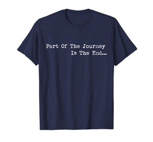 Funny shirts V-neck Tank top Hoodie sweatshirt usa uk au ca gifts for Part of the Journey is the End Tshirt,Mens Womens Quote Tees 1800393