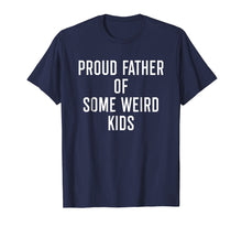 Load image into Gallery viewer, Proud Father Of Some Weird Kids - Funny Quote Dad Shirt
