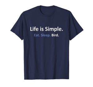 Funny shirts V-neck Tank top Hoodie sweatshirt usa uk au ca gifts for Life is Simple - Eat. Sleep. Bird. Birding T-shirt 1992324