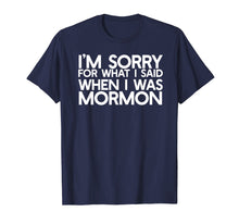 Load image into Gallery viewer, Funny shirts V-neck Tank top Hoodie sweatshirt usa uk au ca gifts for I&#39;M SORRY FOR WHAT I SAID WHEN I WAS MORMON Ex LDS T-Shirt 187797
