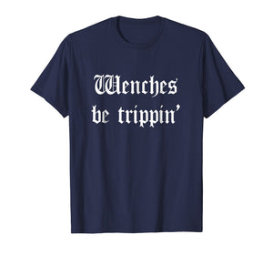 Funny shirts V-neck Tank top Hoodie sweatshirt usa uk au ca gifts for Wenches Be Trippin' Funny Ren Faire T-Shirt 2967517