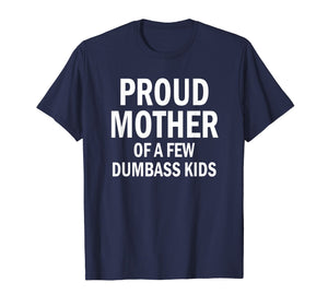 Funny shirts V-neck Tank top Hoodie sweatshirt usa uk au ca gifts for Proud Mother Of A Few Dumbass Kids Shirt Mom T-Shirt 93190