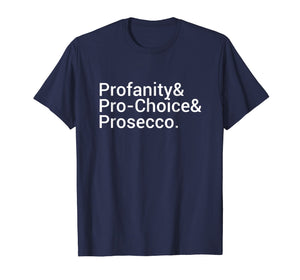 Profanity & Pro Choice & Prosecco T-Shirt Women's Rights Tee