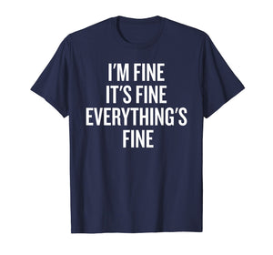 Funny shirts V-neck Tank top Hoodie sweatshirt usa uk au ca gifts for I'm Fine, It's Fine, Everything's Fine Funny Shirt 1977021