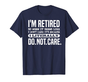 Funny shirts V-neck Tank top Hoodie sweatshirt usa uk au ca gifts for Retired Literally Do Not Care Shirt Funny Retirement Gift 1906663