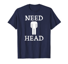 Load image into Gallery viewer, Mens Need Head Adult Humor Tshirt for Men Dirty Joke Shirt
