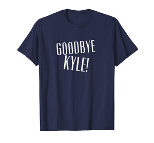 Funny shirts V-neck Tank top Hoodie sweatshirt usa uk au ca gifts for Goodbye Kyle T-Shirt 1798534