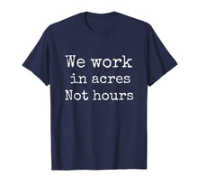 Load image into Gallery viewer, Funny shirts V-neck Tank top Hoodie sweatshirt usa uk au ca gifts for We Work in Acres Not Hours Farmer Farming T Shirt Men Women 2035444
