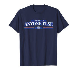 Funny shirts V-neck Tank top Hoodie sweatshirt usa uk au ca gifts for Funny Anti Trump Literally Anyone Else 2020 T Shirt Tee 2271912