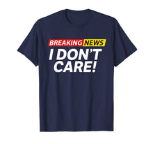 Load image into Gallery viewer, Funny shirts V-neck Tank top Hoodie sweatshirt usa uk au ca gifts for Breaking News I DON&#39;T CARE T-SHIRT 1982412
