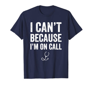 Funny shirts V-neck Tank top Hoodie sweatshirt usa uk au ca gifts for I Can't Because I'm On Call T-Shirt - Funny Doctor Gift 1198635