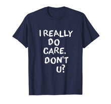 Load image into Gallery viewer, Funny shirts V-neck Tank top Hoodie sweatshirt usa uk au ca gifts for I Really Do Care. Don't You T-Shirt 1779072
