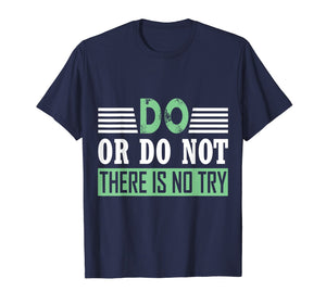 Funny shirts V-neck Tank top Hoodie sweatshirt usa uk au ca gifts for DO OR DO NOT THERE IS NO TRY MOTIVATIONAL T-SHIRT 1364889