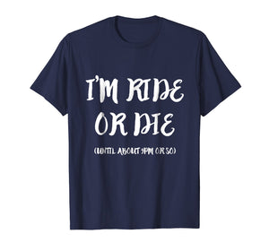 Funny shirts V-neck Tank top Hoodie sweatshirt usa uk au ca gifts for I'm Ride Or Die Until About 9PM Or So T-Shirt 1999327