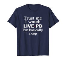 Load image into Gallery viewer, Trust me i watch live p and d i&#39;m basically a cop t-shirt
