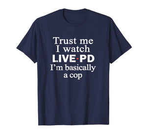 Trust me i watch live p and d i'm basically a cop t-shirt
