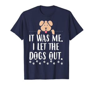 Funny shirts V-neck Tank top Hoodie sweatshirt usa uk au ca gifts for It Was Me I Let The Dogs Out Funny Novelty T-Shirt 1292450